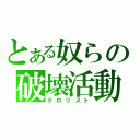 とある奴らの破壊活動（テロリスト）