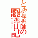 とある採掘師の採掘日記（ｍｉｎｅｄｉａｒｙ）