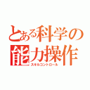 とある科学の能力操作（スキルコントロール）