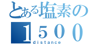 とある塩素の１５００（ｄｉｓｔａｎｃｅ）