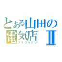 とある山田の電気店Ⅱ（プラズマＴＶ）