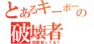 とあるキーボードの破壊者（倍数知ってる？）