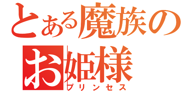 とある魔族のお姫様（プリンセス）