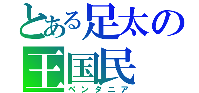 とある足太の王国民（ペンタニア）