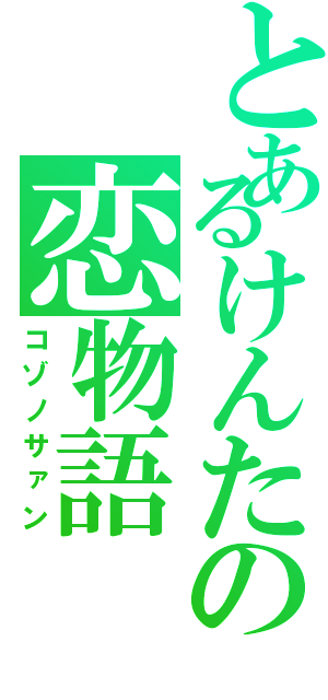 とあるけんたの恋物語（コゾノサァン）