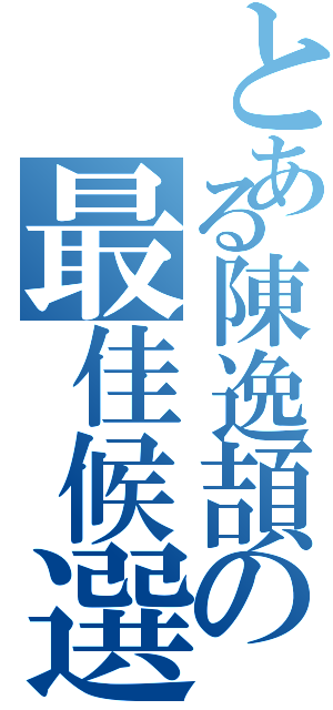 とある陳逸頡の最佳候選人（）