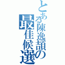 とある陳逸頡の最佳候選人（）