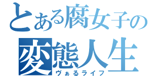 とある腐女子の変態人生（ヴぁるライフ）