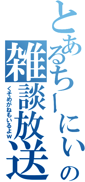 とあるちーにぃの雑談放送（くそめがねもいるよｗ）