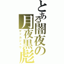 とある闇夜の月夜黒彪（ゲッカジュウ）