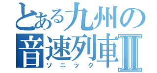 とある九州の音速列車Ⅱ（ソニック）