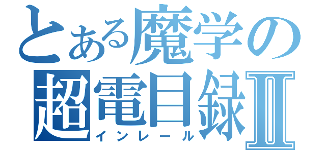 とある魔学の超電目録Ⅱ（インレール）