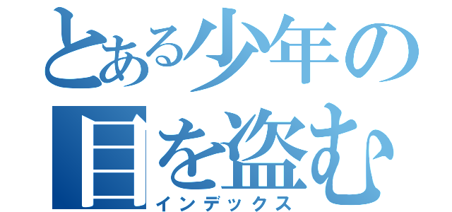 とある少年の目を盗む話（インデックス）