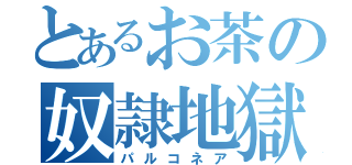 とあるお茶の奴隷地獄（パルコネア）