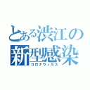 とある渋江の新型感染症（コロナウィルス）