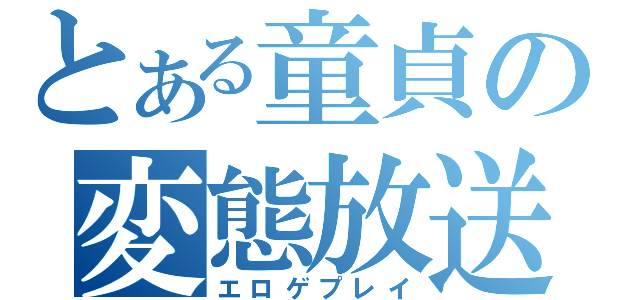 とある童貞の変態放送（エロゲプレイ）