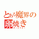 とある魔界の卵焼き（ダークマター）