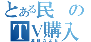 とある民のＴＶ購入（液晶だＺＥ）