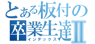 とある板付の卒業生達Ⅱ（インデックス）