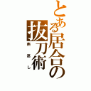 とある居合の抜刀術（燕返し）