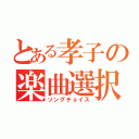 とある孝子の楽曲選択（ソングチョイス）