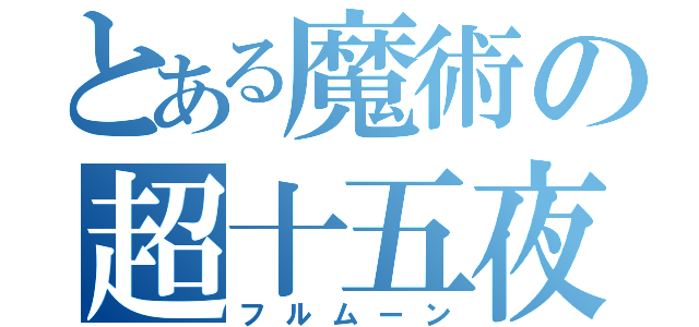 とある魔術の超十五夜（フルムーン）