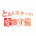 とあるスターの変態守備（やらかし）