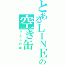 とあるＬＩＮＥの空き缶Ⅱ（うんこの精）