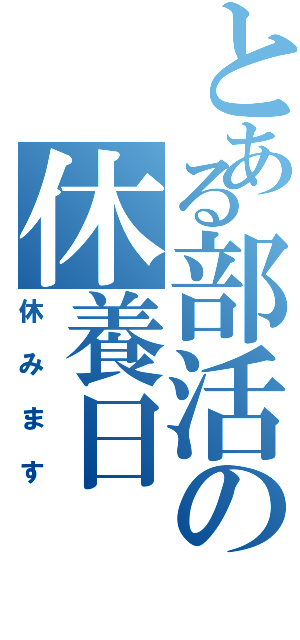 とある部活の休養日（休みます）