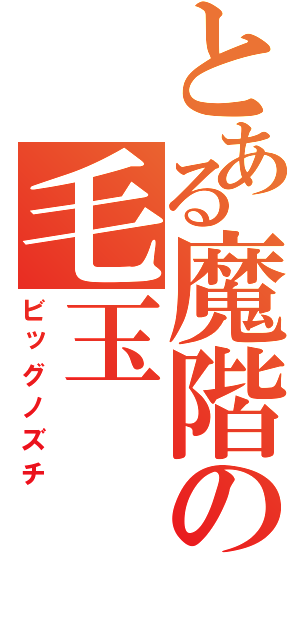 とある魔階の毛玉（ビッグノズチ）