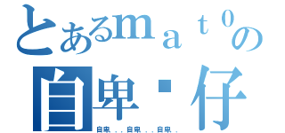 とあるｍａｔ０の自卑傻仔（自卑．．．自卑．．．自卑．．）