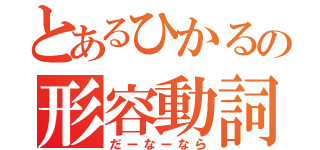 とあるひかるの形容動詞（だーなーなら）