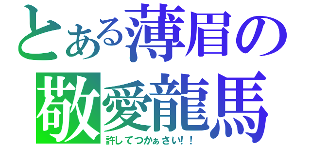 とある薄眉の敬愛龍馬（許してつかぁさい！！）