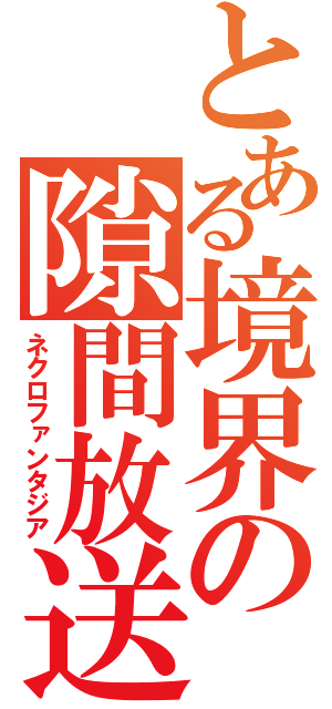 とある境界の隙間放送（ネクロファンタジア）