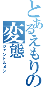 とあるえもりの変態Ⅱ（ジェントルメン）