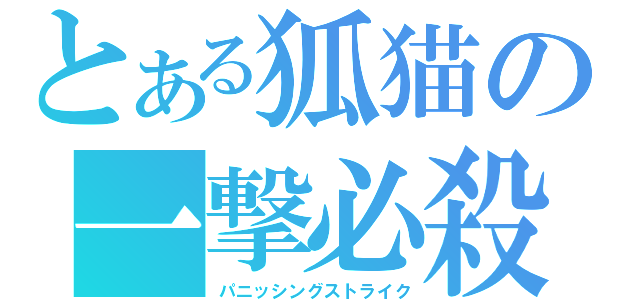 とある狐猫の一撃必殺（パニッシングストライク）