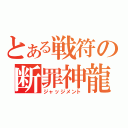 とある戦符の断罪神龍（ジャッジメント）