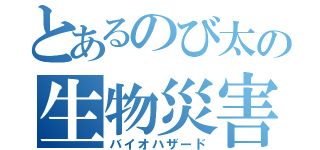 とあるのび太の生物災害（バイオハザード）