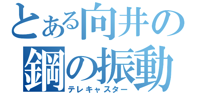 とある向井の鋼の振動（テレキャスター）