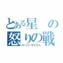 とある星の怒りの戦士（スーパーサイヤ人）