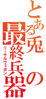 とある兎の最終兵器（リーサルウェポン）