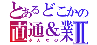 とあるどこかの直通＆業務提携Ⅱ（みんなの）