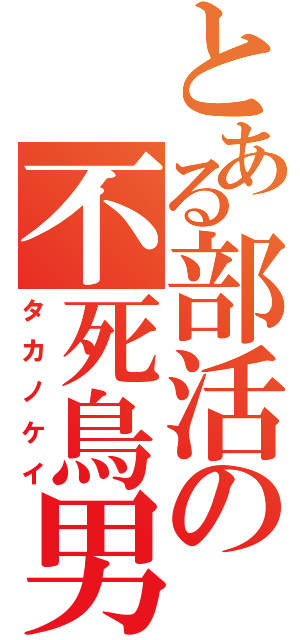 とある部活の不死鳥男（タカノケイ）