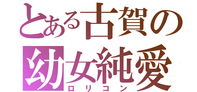 とある古賀の幼女純愛（ロリコン）