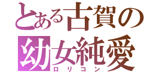 とある古賀の幼女純愛（ロリコン）