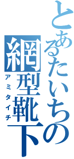 とあるたいちの網型靴下（アミタイチ）