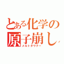 とある化学の原子崩し（メルトダウナー）