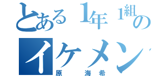 とある１年１組のイケメン（原 海希）