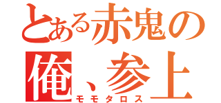 とある赤鬼の俺、参上（モモタロス）