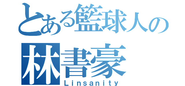 とある籃球人の林書豪（Ｌｉｎｓａｎｉｔｙ）